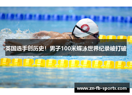 英国选手创历史!男子100米蝶泳世界纪录被打破 英国选手创历史!男子100米蝶泳世界纪录被打破