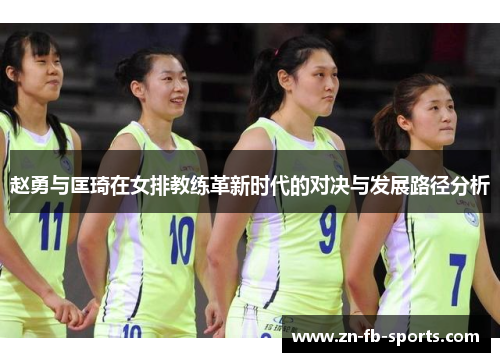 赵勇与匡琦在女排教练革新时代的对决与发展路径分析