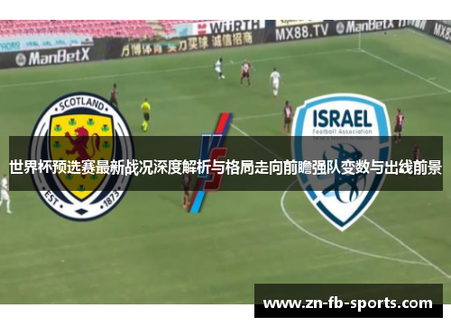 世界杯预选赛最新战况深度解析与格局走向前瞻强队变数与出线前景