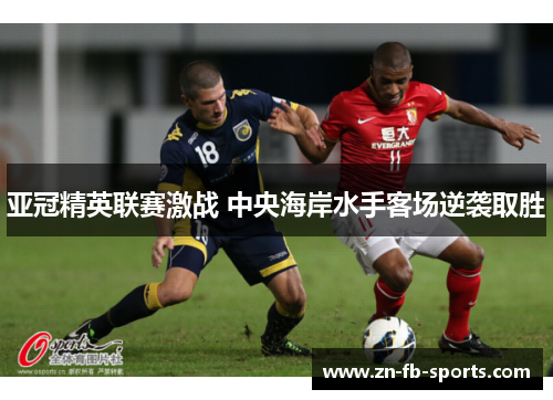 亚冠精英联赛激战 中央海岸水手客场逆袭取胜